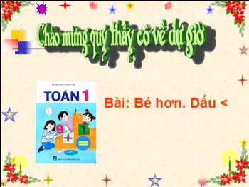 Bài giảng Toán Lớp 1 - Bài: Bé hơn. Dấu <