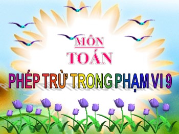 Bài giảng Toán Lớp 1 - Tiết 56, Bài: Phép trừ trong phạm vi 9