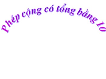 Bài giảng Toán Lớp 2 - Bài: Phép cộng có tổng bằng 10