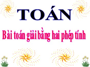 Bài giảng Toán Lớp 3 - Bài: Bài toán giải bằng hai phép tính