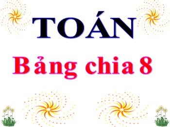 Bài giảng Toán Lớp 3 - Bài: Bảng chia 8