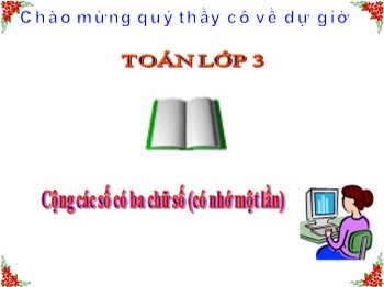 Bài giảng Toán Lớp 3 - Bài: Cộng các số có ba chữ số (Có nhớ một lần)