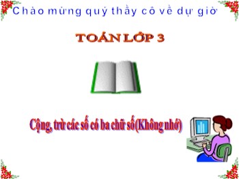 Bài giảng Toán Lớp 3 - Bài: Cộng, trừ các số có ba chữ số (Không nhớ)