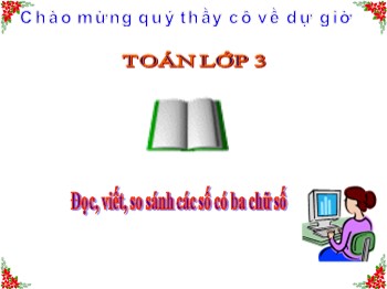 Bài giảng Toán Lớp 3 - Bài: Đọc, viết, so sánh các số có ba chữ số