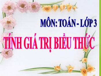 Bài giảng Toán Lớp 3 - Bài: Ôn tập Tính giá trị biểu thức