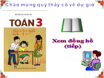 Bài giảng Toán Lớp 3 - Bài: Xem đồng hồ (Tiếp)