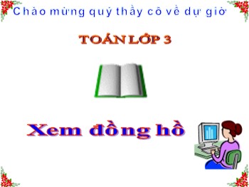 Bài giảng Toán Lớp 3 - Bài: Xem đồng hồ