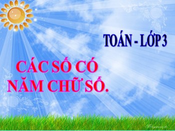 Bài giảng Toán Lớp 3 - Tiết 131: Các số có năm chữ số