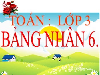 Bài giảng Toán Lớp 3 - Tuần 4 - Bài :Bảng nhân 6