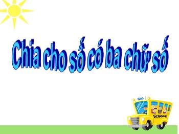 Bài giảng Toán Lớp 4 -  Bài: Chia cho số có ba chữ số