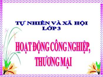 Bài giảng Tự nhiên và xã hội Lớp 3 - Bài 31: Hoạt động công nghiệp, thương mại