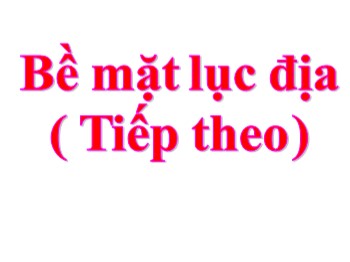 Bài giảng Tự nhiên xã hội Lớp 3 - Bài 68: Bề mặt lục địa (Tiếp theo)