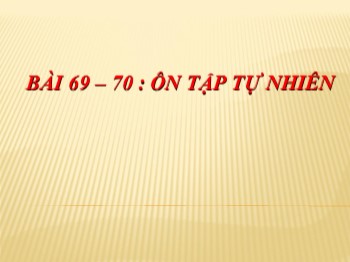 Bài giảng Tự nhiên xã hội Lớp 3 - Bài 69+70: Ôn tập tự nhiên