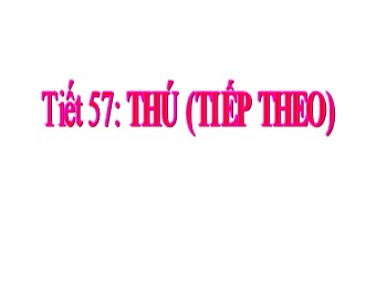 Bài giảng Tự nhiên xã hội Lớp 3 - Tiết 57: Thú (Tiếp theo)