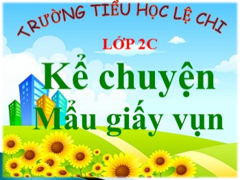 Bài giảng Kể chuyện Lớp 2 -  Tuần 6 - Bài: Mẩu giấy vụn