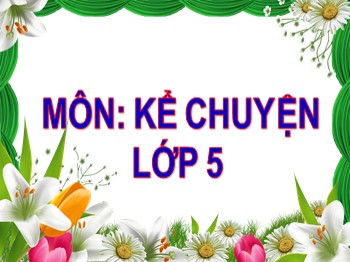 Bài giảng Kể chuyện Lớp 5 - Tuần 7 - Bài: Cây cỏ nước Nam