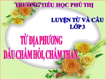 Bài giảng Luyện từ và câu Lớp 3 - Bài: Từ địa phương. Dấu chấm hỏi, chấm than