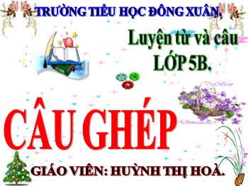 Bài giảng Luyện từ và câu Lớp 5 - Bài: Câu ghép - Huỳnh Thị Hòa