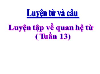 Bài giảng Luyện từ và câu Lớp 5 - Tuần 13 - Bài: Luyện tập về quan hệ từ