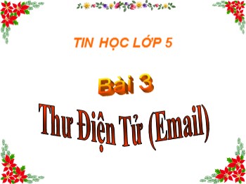 Bài giảng môn Tin học Lớp 5 - Chủ đề 1, Bài 3: Thư điện tử email