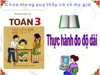 Bài giảng môn Toán Lớp 3 - Bài: Thực hành đo độ dài