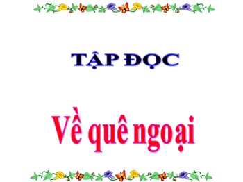 Bài giảng Tập đọc Lớp 3 - Tuần 16 - Bài: Về quê ngoại