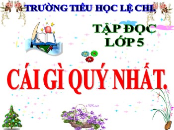 Bài giảng Tập đọc Lớp 5 - Tuần 9 - Bài: Cái gì quý nhất