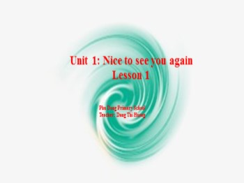 Bài giảng Tiếng Anh Lớp 4 - Unit 1: Nice to see you again - Lesson 1