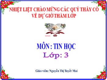 Bài giảng Tin học Lớp 3 - Chủ đề 1 - Bài 7: Làm quen với Internet - Nguyễn Thị Tuyết Mai