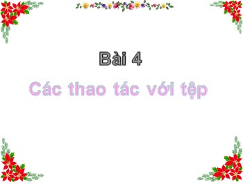 Bài giảng Tin học Lớp 4 - Chủ đề 1 - Bài 4: Các thao tác với tệp