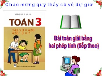 Bài giảng Toán Lớp 3 - Bài: Bài toàn giải bằng hai phép tính (Tiếp theo)