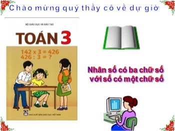 Bài giảng Toán Lớp 3 - Bài: Nhân số có ba chữ số với số có một chữ số