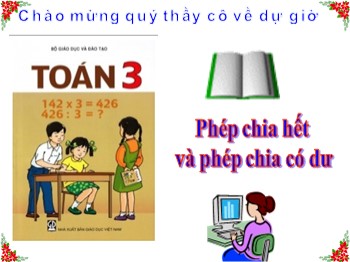 Bài giảng Toán Lớp 3 - Bài: Phép chia hết và phép chia có dư