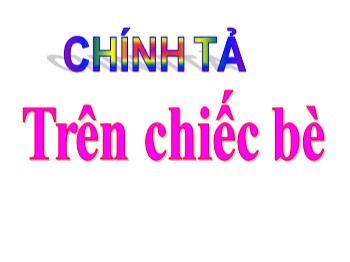 Bài giảng Chính tả Lớp 2 - Tuần 4 - Bài: Trên chiếc bè