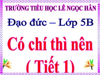 Bài giảng Đạo đức Lớp 5 - Bài 3: Có chí thì nên (Tiết 1)