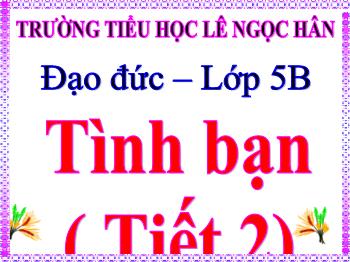 Bài giảng Đạo đức Lớp 5 - Bài: Tình bạn (Tiết 2)