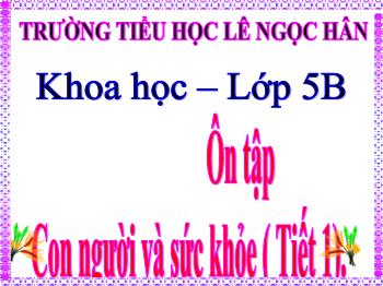 Bài giảng Khoa học Lớp 5 - Bài: Ôn tập Con người và sức khỏe (Tiết 1)