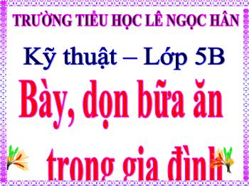 Bài giảng Kĩ thuật Lớp 5 - Bài 7: Bày, dọn bữa ăn trong gia đìn