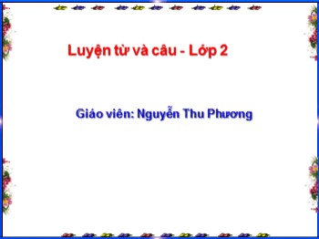 Bài giảng Luyện từ và câu Lớp 2 - Tuần 11 - Bài: Từ ngữ về đồ dùng và công việc trong nhà - Nguyễn Thu Phương