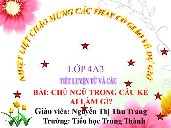 Bài giảng Luyện từ và câu Lớp 4 - Tuần 19 - Bài: Chủ ngữ trong câu kể Ai làm gì ? - Nguyễn Thị Thu Trang