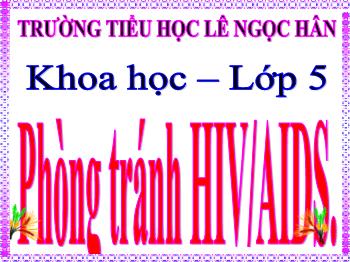 Bài giảng môn Khoa học Lớp 5 - Bài 16: Phòng tránh HIV/AIDS