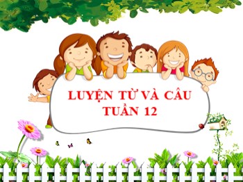 Bài giảng môn Luyện từ và câu Lớp 2 - Tuần 12 - Mở rộng vốn từ: Từ ngữ về tình cảm. Dấu phẩy