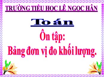 Bài giảng môn Toán Lớp 5 - Ôn tập: Bảng đơn vị đo khối lượng