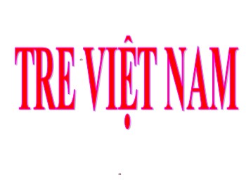 Bài giảng Tập đọc Lớp 4 - Bài: Tre Việt Nam