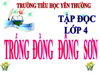 Bài giảng Tập đọc Lớp 4 - Tuần 20 - Bài: Trống đồng Đông Sơn