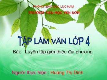 Bài giảng Tập làm văn Lớp 4 - Bài: Luyện tập giới thiệu địa phương - Hoàng Thị Dinh