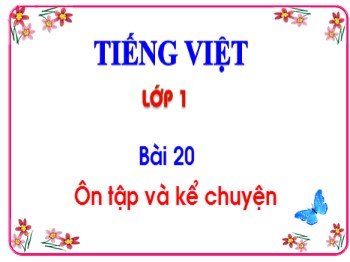 Bài giảng Tiếng Việt Lớp 1 - Bài 20: Ôn tập và kể chuyện