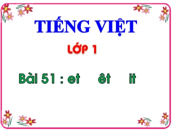 Bài giảng Tiếng Việt Lớp 1 - Bài 51 : et êt it
