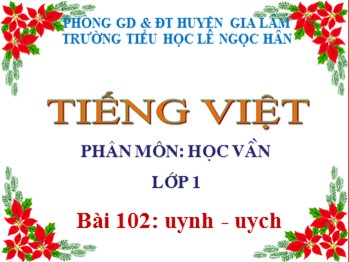 Bài giảng Tiếng Việt Lớp 1 - Phân môn: Học vần - Bài 102: uynh uych