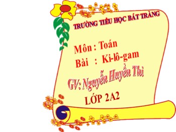 Bài giảng Toán Lớp 2 - Bài: Ki-lô-gam - Nguyễn Huyền Thi